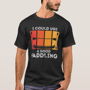 I Could Use A Good Paddling  Kayak paddling boat p T-Shirt