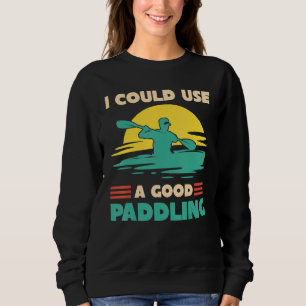 I Could Use A Good Paddling  Kayaker Sunset Kayaki Sweatshirt
