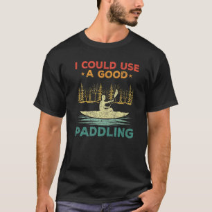 I Could Use A Good Paddling Outdoor Sport Kayakin T-Shirt