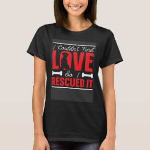 I Couldn't Find Love So I Rescued It Dog Lover Ani T-Shirt