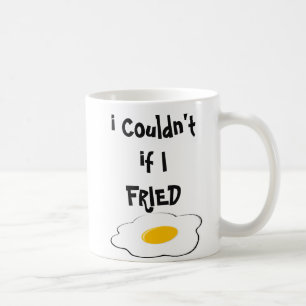 I Couldn't if I FRIED Coffee Mug