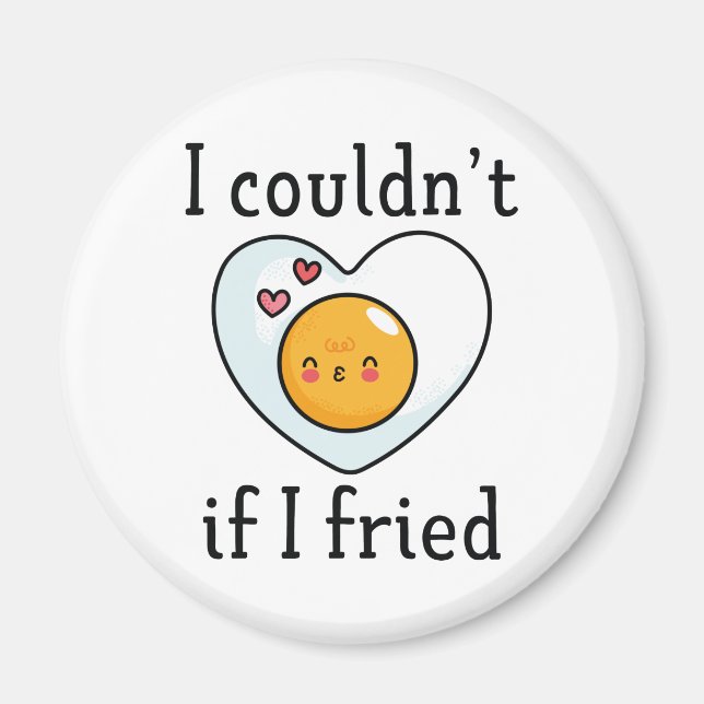 I Couldn't If I Fried Magnet (Front)