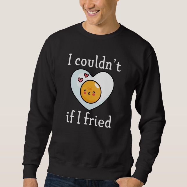 I Couldn't If I Fried Sweatshirt (Front)