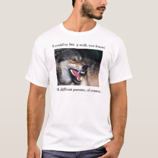 I could've been a wolf, you know! T-Shirt