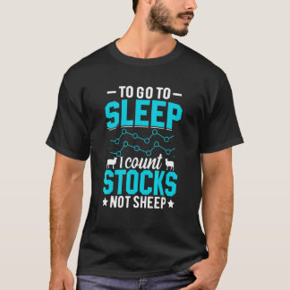 I Count Stocks To Go To Sleep Trader Stock Market  T-Shirt