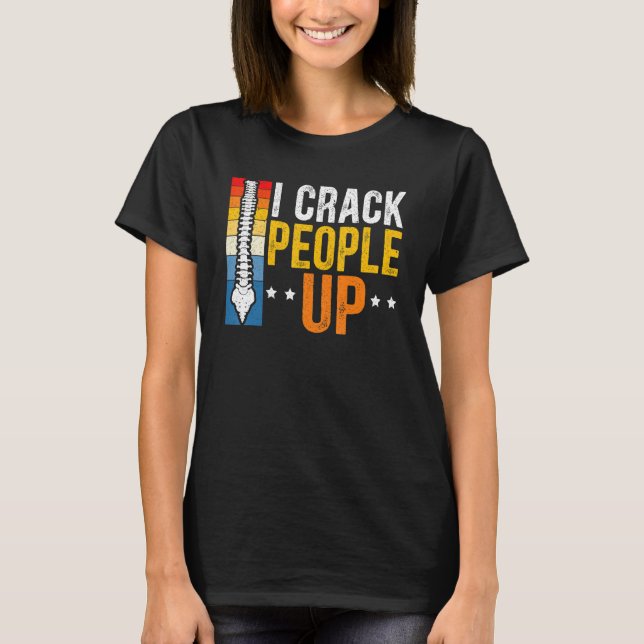 I Crack People Up Chiropractor Chiropractic Spine  T-Shirt (Front)