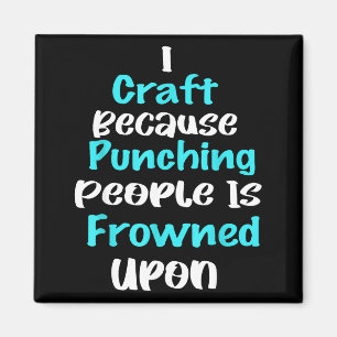 I Craft Because Punching People Is Frowned Un Funn Magnet