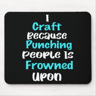 I Craft Because Punching People Is Frowned Un Funn Mouse Pad