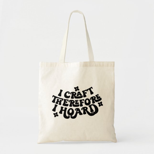 I Craft Therefore I Hoard Tote Bag (Front)