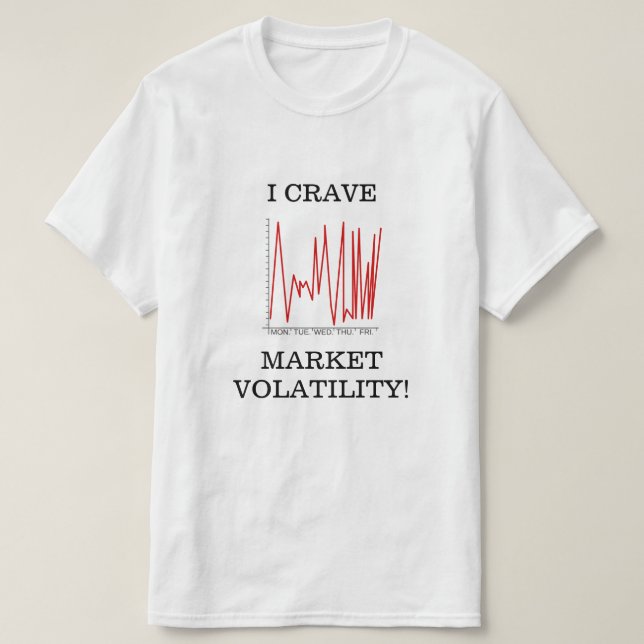 I CRAVE MARKET VOLATILITY! T-Shirt (Design Front)