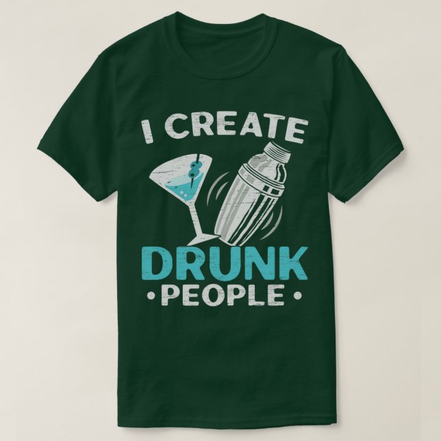 I Create Drunk People Bartender T-Shirt (Design Front)
