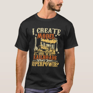 I Create Model Railroads Model Train Lover T-Shirt