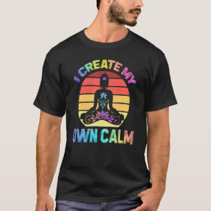 I Create My Own Calm Yoga Meditation Namaste T-Shirt