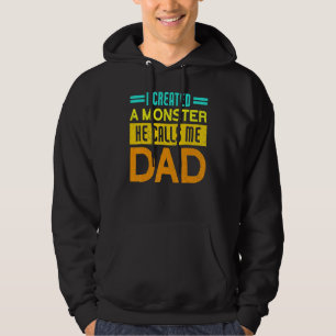 I Created A Monster He Calls Me Dad Daddy  Father  Hoodie