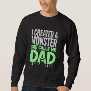 I Created A Monster She Calls Me Dad - Creative Fa Sweatshirt