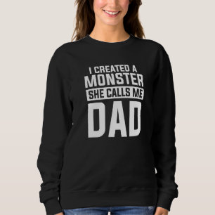 I Created A Monster She Calls Me Dad Father 3 Sweatshirt