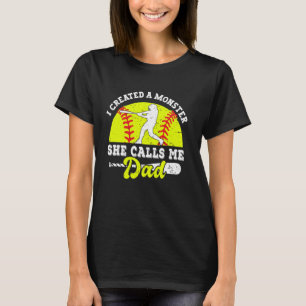 I Created A Monster She Calls Me Dad Proud Softbal T-Shirt