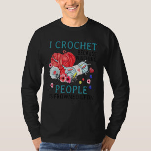 I Crochet Because Punching People Is Frowned Upon T-Shirt