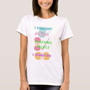 i crochet because punching people is frowned upon T-Shirt