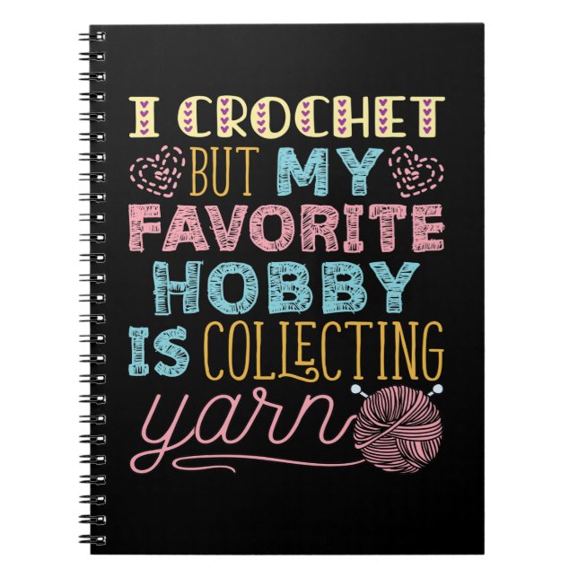 I Crochet But My Favourite Hobby Is Collecting Yar Notebook (Front)