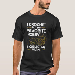 I Crochet But My Favourite Hobby Is Collecting Yar T-Shirt