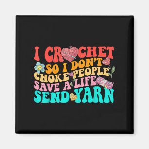 I Crochet So I Don’t Choke People Save A Life Send Magnet