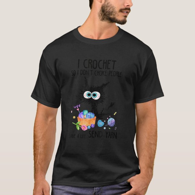 I Crochet So I Don t Choke People Save A Life Send T-Shirt (Front)