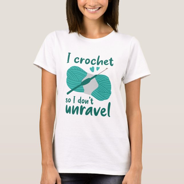 I Crochet So I Don’t Unravel T-Shirt (Front)