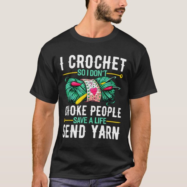 I Crochet So I Don't Choke People Crocheters Chroc T-Shirt (Front)