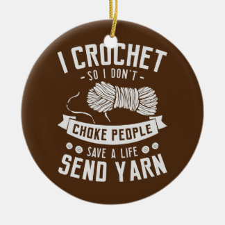 I crochet so I don't choke people save a life Ceramic Ornament