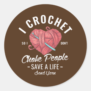 I crochet so I don't choke people save a life Classic Round Sticker