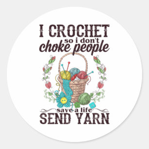 I Crochet So I Don't Choke People Save A Life Send Classic Round Sticker