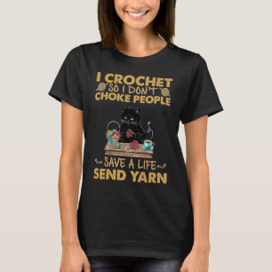 I Crochet So I Don't Choke People Save A Life Send T-Shirt