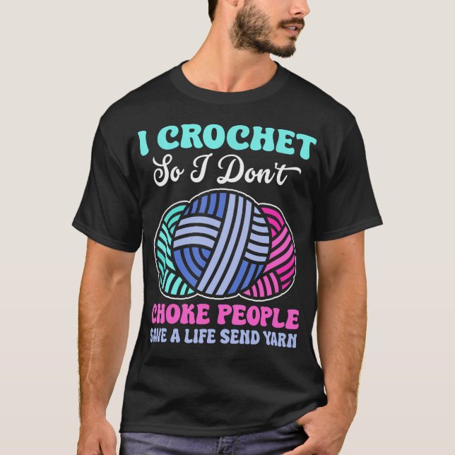 I Crochet So I Don't Choke People Save A Life Send T-Shirt (Front)