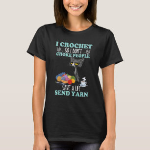 I Crochet So I Don't Choke People Send Yarn T-Shirt