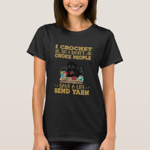 I Crochet So I Don't Choke People T-Shirt