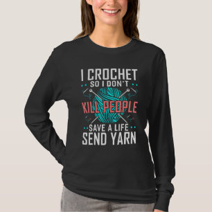 I Crochet So I Dont Kill People Crocheters Chroche T-Shirt
