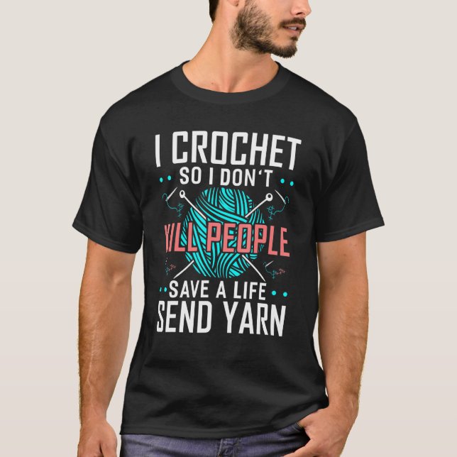 I Crochet So I Dont Kill People Crocheters Chroche T-Shirt (Front)