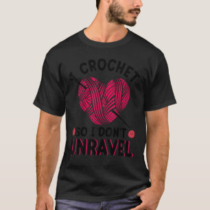 I Crochet So I Don't Unravel Arts And Crafts Yar T-Shirt