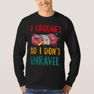 I Crochet So I Dont Unravel Crocheting T-Shirt