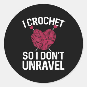 I Crochet So I Don't Unravel Funny Yarn Lover  Classic Round Sticker