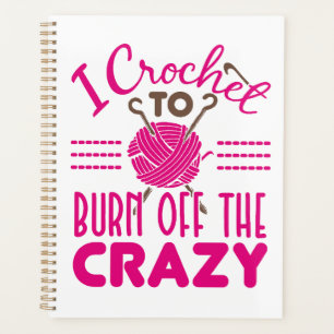I Crochet to Burn Off the Crazy Funny Crocheter Planner