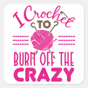 I Crochet to Burn Off the Crazy Funny Crocheter Square Sticker