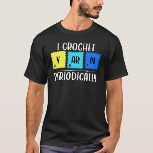 I Crochet Yarn Periodically Chemist Knitting Chemi T-Shirt