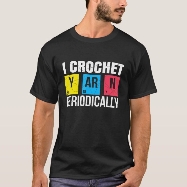 I Crochet Yarn Periodically   Nerdy Organic Chemis T-Shirt (Front)