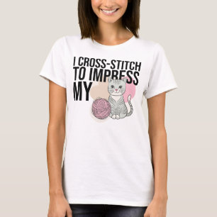 I Cross-Stitch to Impress My Cat T-Shirt