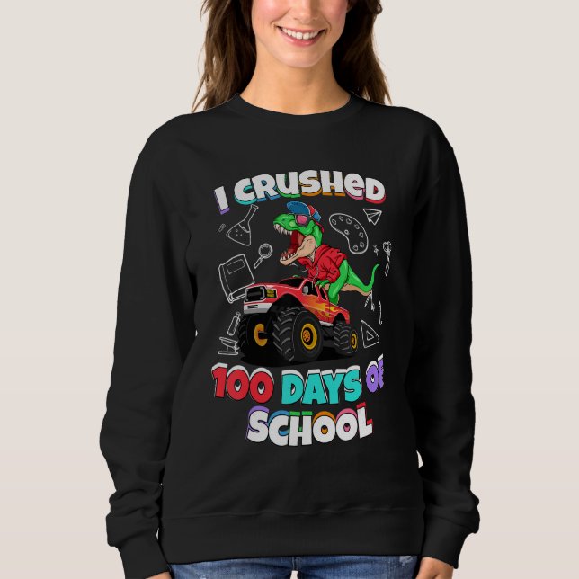 I crushed 100 days of school dinosaur monster truc sweatshirt (Front)