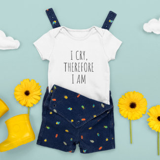 I Cry, Therefore I Am, Funny Quote Baby Bodysuit