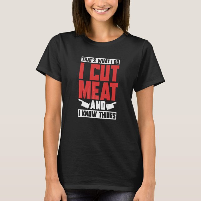 I Cut Meat And I Know Things  Cook Chef Asian Butc T-Shirt (Front)