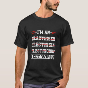 I Cut Wires Electrician, Quote Funny T-Shirt